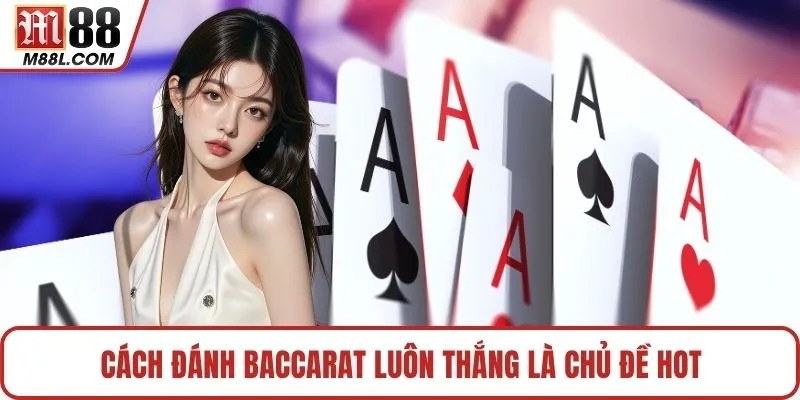 Cách đánh baccarat luôn thắng là chủ đề hot