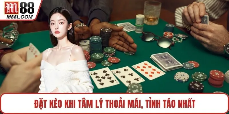 Đặt kèo khi tâm lý thoải mái, tỉnh táo nhất