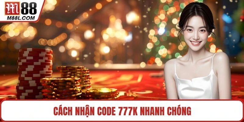 Cách nhận code 777k nhanh chóng