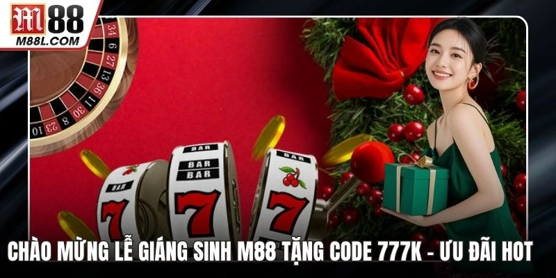 Chào Mừng Lễ Giáng Sinh M88 Tặng Code 777k – Ưu Đãi Siêu Hot