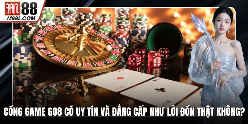 Cổng Game GO8 Có Uy Tín Và Đẳng Cấp Như Lời Đồn Thật Không?