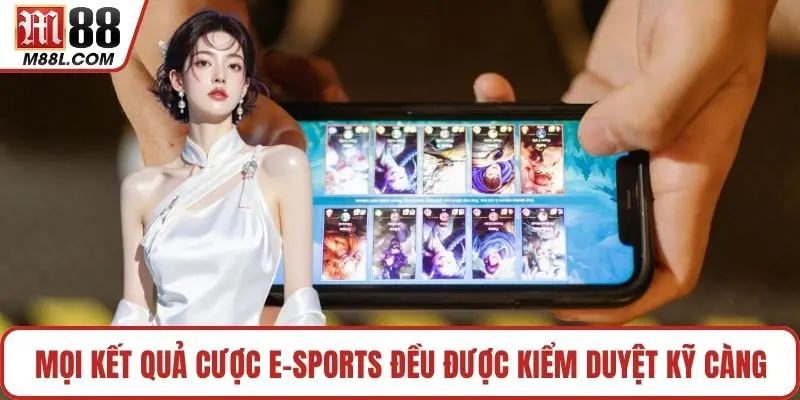 Mọi kết quả cược E-sports đều được kiểm duyệt kỹ càng
