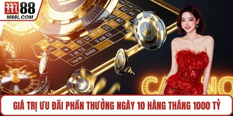 Giá trị ưu đãi phần thưởng ngày 10 hàng tháng 1000 tỷ