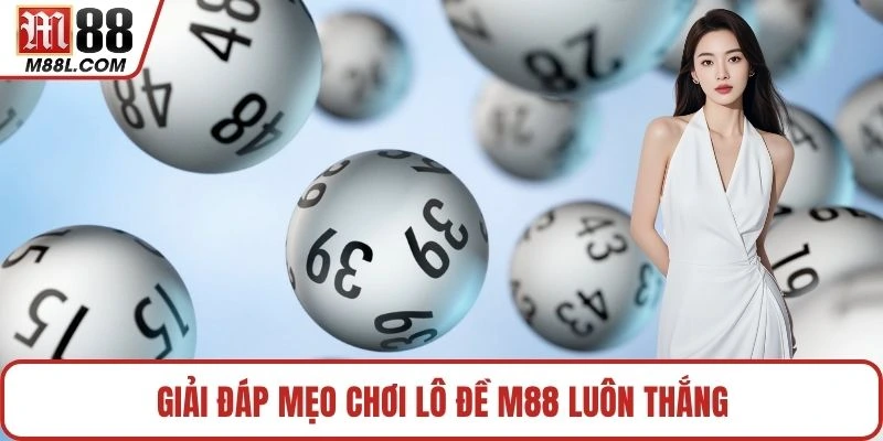 Giải đáp mẹo chơi lô đề M88 luôn thắng