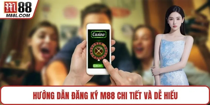 Hướng dẫn đăng ký M88 chi tiết và dễ hiểu
