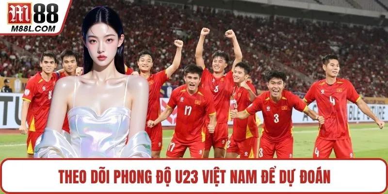 Theo dõi phong độ U23 Việt Nam để dự đoán