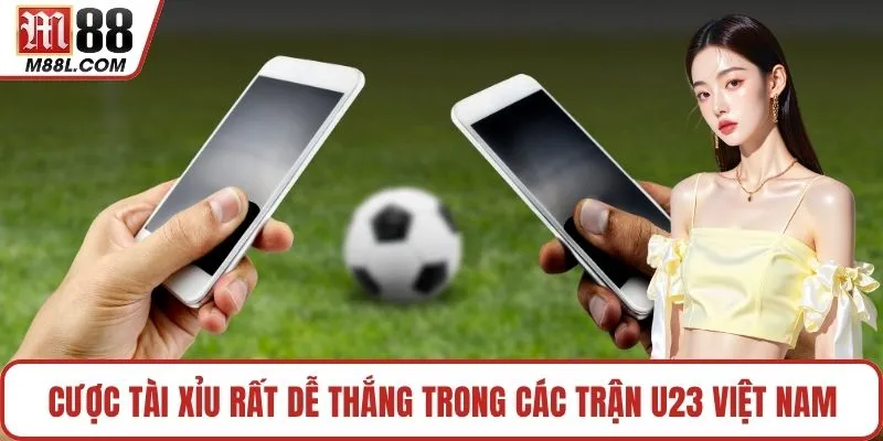 Cược tài xỉu rất dễ thắng trong các trận U23 Việt Nam
