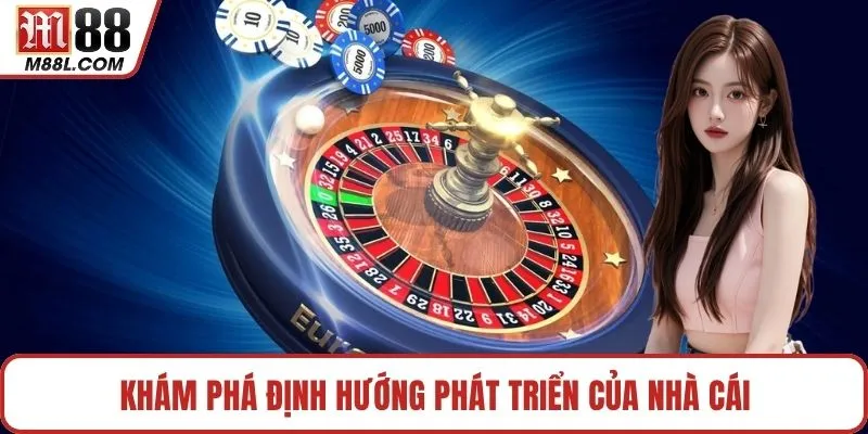 Khám phá định hướng phát triển của nhà cái