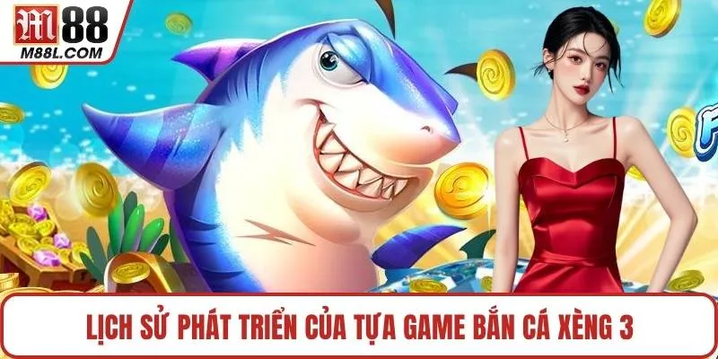 Lịch sử phát triển của tựa game bắn cá xèng 3