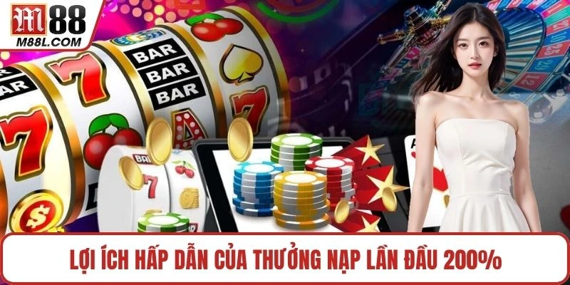 Lợi ích hấp dẫn của thưởng nạp lần đầu 200%