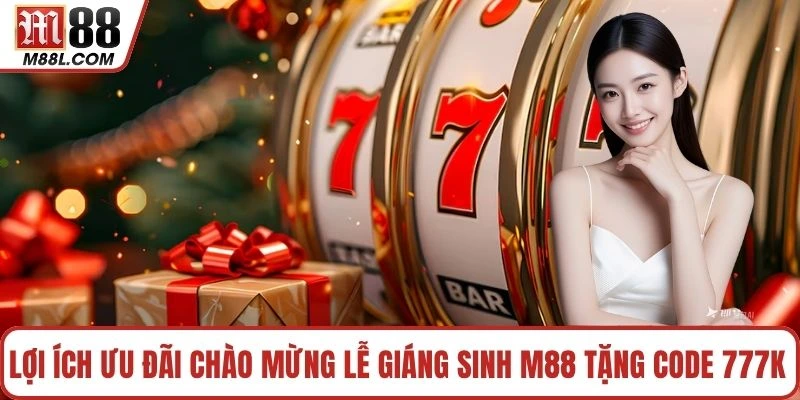 Lợi ích ưu đãi chào mừng lễ giáng sinh M88 tặng code 777k 
