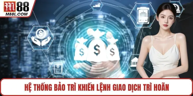 Hệ thống bảo trì khiến lệnh giao dịch trì hoãn