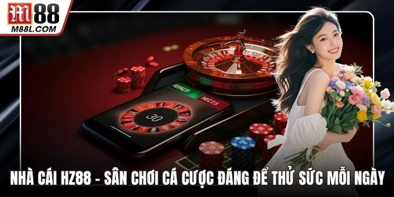 Nhà Cái HZ88 – Sân Chơi Cá Cược Đáng Để Thử Sức Mỗi Ngà