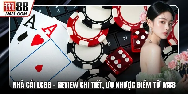 Nhà Cái LC88 – Review Chi Tiết, Ưu Nhược Điểm Từ M88