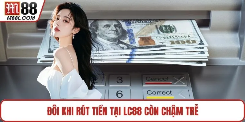 Đôi khi rút tiền tại LC88 còn chậm trễ