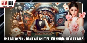 Nhà Cái OKFUN – Đánh Giá Chi Tiết, Ưu Nhược Điểm Từ M88