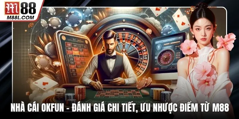 Nhà Cái OKFUN – Đánh Giá Chi Tiết, Ưu Nhược Điểm Từ M88