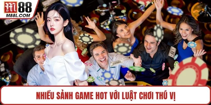 Nhiều sảnh game hot với luật chơi thú vị