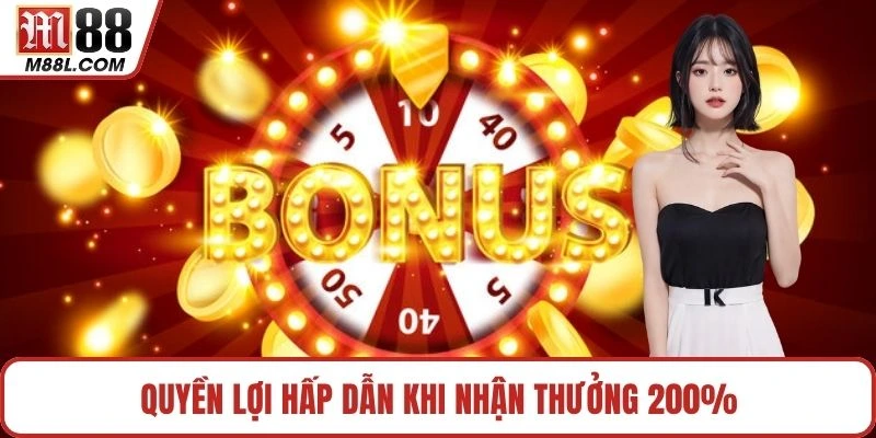 Quyền lợi hấp dẫn khi nhận thưởng 200%