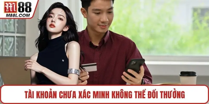 Tài khoản chưa xác minh không thể đổi thưởng