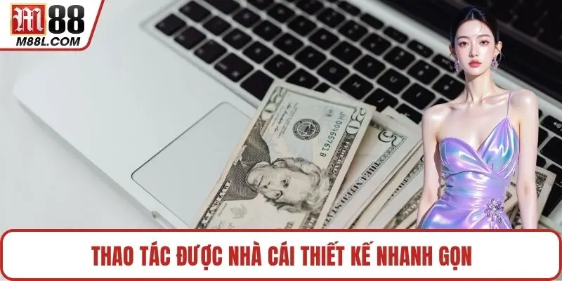 Thao tác được nhà cái thiết kế nhanh gọn