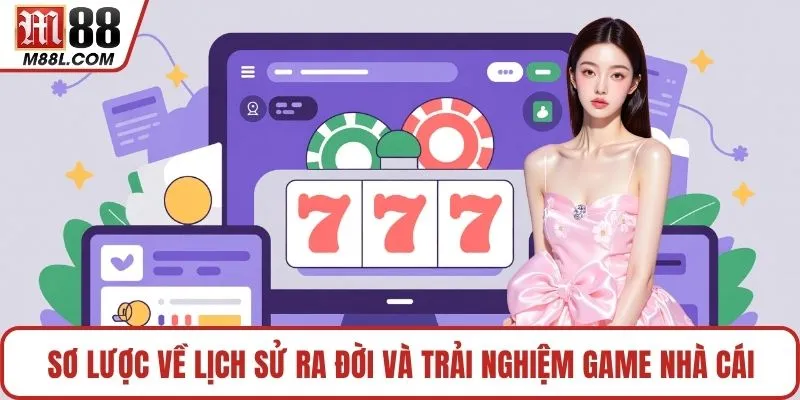 Sơ lược về lịch sử ra đời và trải nghiệm game nhà cái