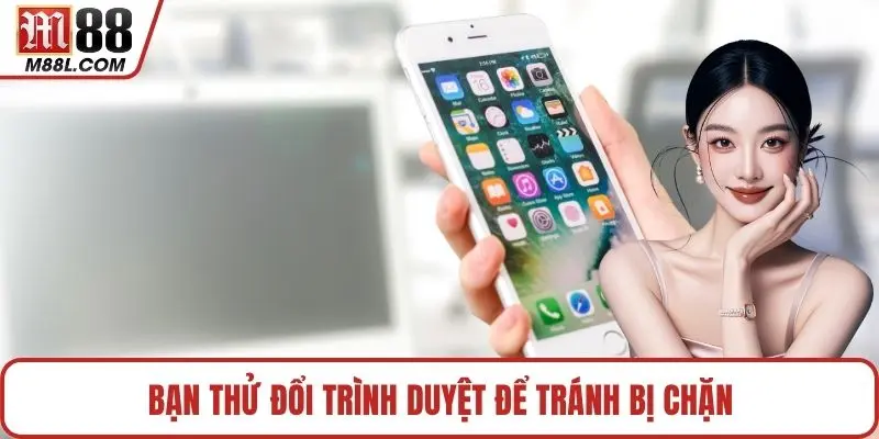 Bạn thử đổi trình duyệt để tránh bị chặn