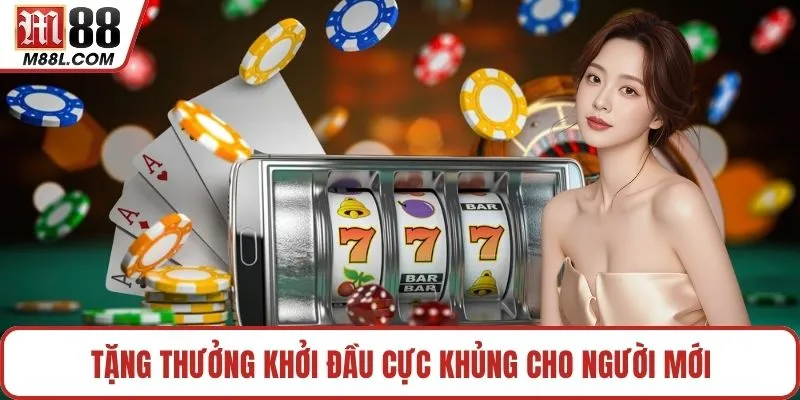 Tặng thưởng khởi đầu cực khủng cho người mới