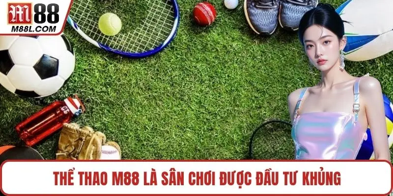 Thể Thao M88 là sân chơi được đầu tư khủng