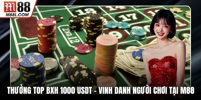 Thưởng Top BXH 1000 USDT – Vinh Danh Người Chơi Tại M88