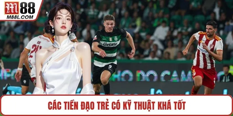 Các tiền đạo trẻ có kỹ thuật khá tốt