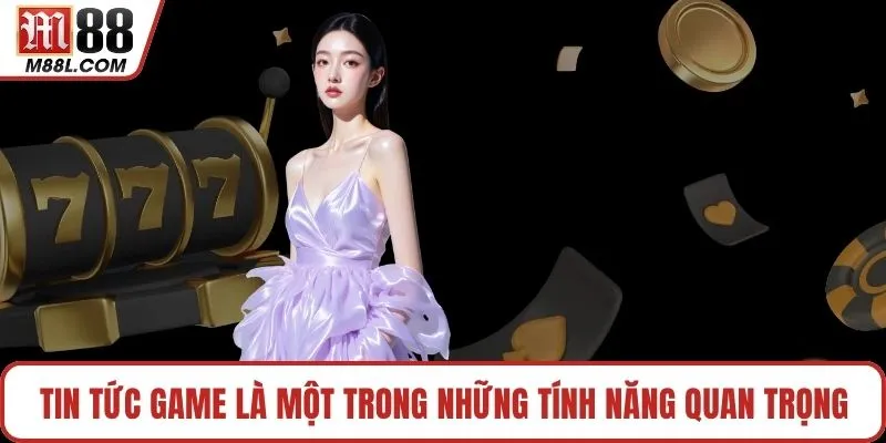 Tin tức game là một trong những tính năng quan trọng