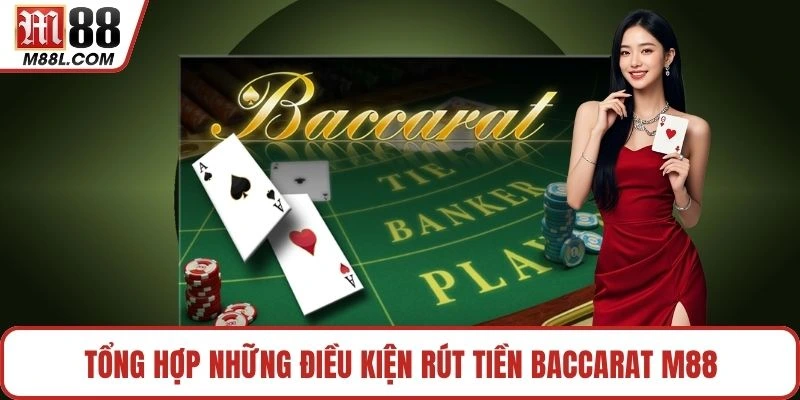 Tổng hợp những điều kiện rút tiền baccarat M88