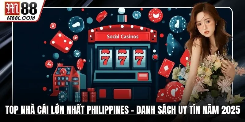 Top Nhà Cái Lớn Nhất Philippines – Danh Sách Uy Tín Năm 2025