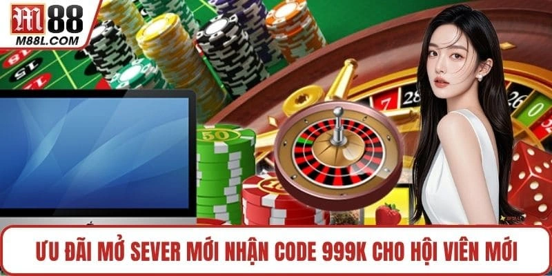 Ưu đãi mở sever mới nhận code 999k cho hội viên mới
